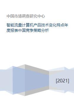智能流量计算机产品技术变化特点年度报表中国竞争策略分析